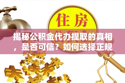 轮台揭秘公积金代办提取的真相，是否可信？如何选择正规服务？
