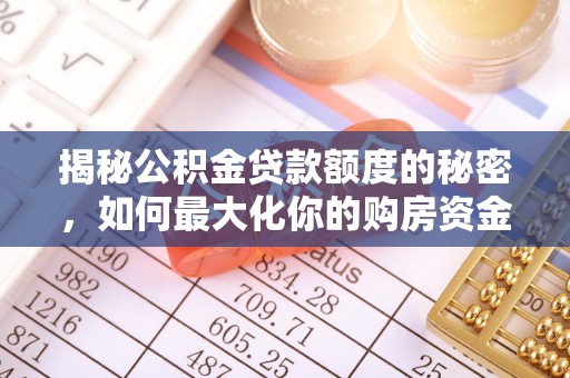 轮台揭秘公积金贷款额度的秘密，如何最大化你的购房资金