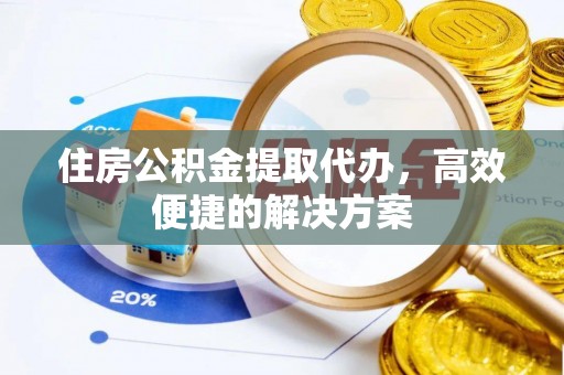 轮台住房公积金提取代办，高效便捷的解决方案