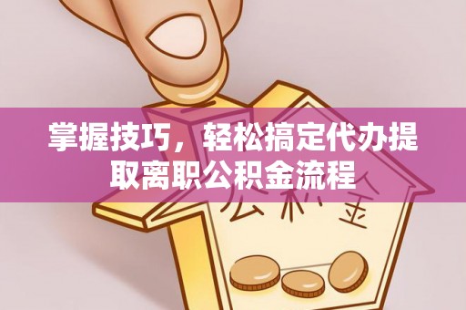 轮台掌握技巧，轻松搞定代办提取离职公积金流程
