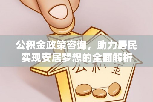 轮台公积金政策咨询，助力居民实现安居梦想的全面解析