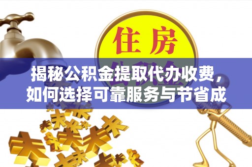 轮台揭秘公积金提取代办收费，如何选择可靠服务与节省成本？