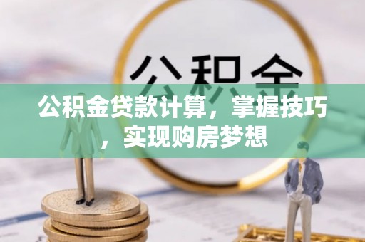 轮台公积金贷款计算，掌握技巧，实现购房梦想