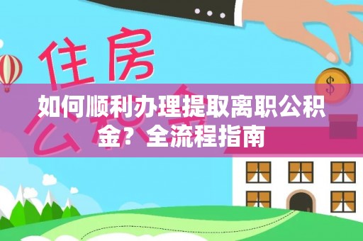 轮台如何顺利办理提取离职公积金？全流程指南