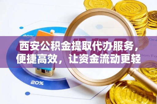 轮台西安公积金提取代办服务，便捷高效，让资金流动更轻松