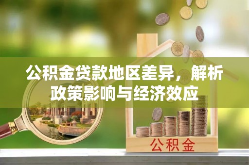 轮台公积金贷款地区差异，解析政策影响与经济效应