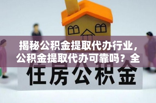 轮台揭秘公积金提取代办行业，公积金提取代办可靠吗？全面解析与风险规避