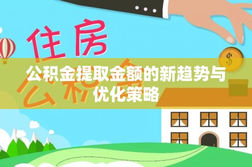 轮台公积金提取金额的新趋势与优化策略