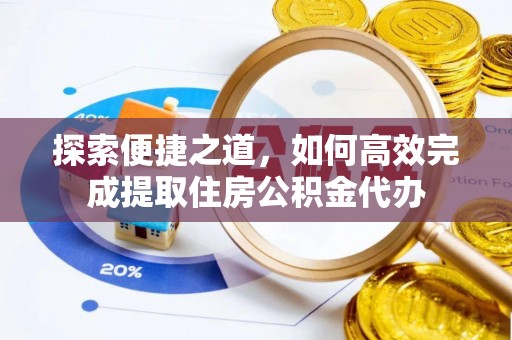 轮台探索便捷之道，如何高效完成提取住房公积金代办