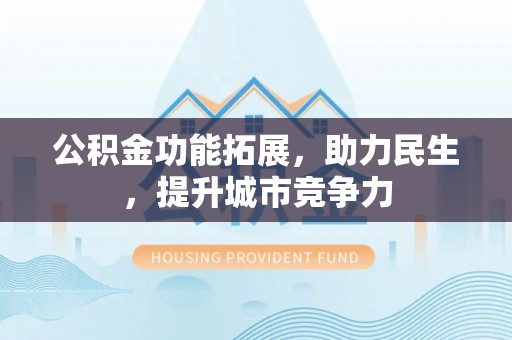 轮台公积金功能拓展，助力民生，提升城市竞争力