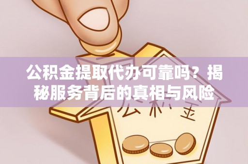 轮台公积金提取代办可靠吗？揭秘服务背后的真相与风险