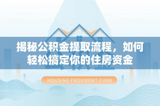 轮台揭秘公积金提取流程，如何轻松搞定你的住房资金