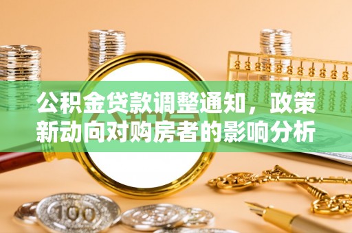 轮台公积金贷款调整通知，政策新动向对购房者的影响分析