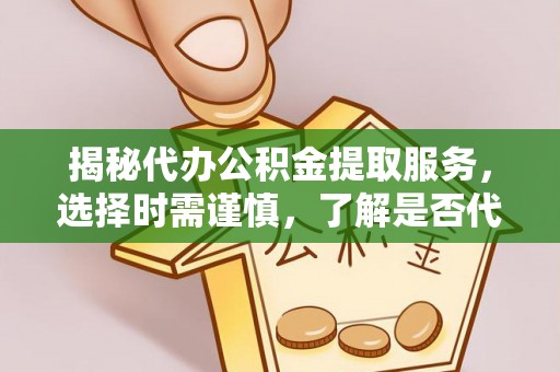 轮台揭秘代办公积金提取服务，选择时需谨慎，了解是否代办公积金提取可靠吗？