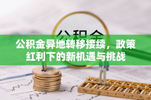 轮台公积金异地转移接续，政策红利下的新机遇与挑战