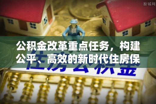 轮台公积金改革重点任务，构建公平、高效的新时代住房保障体系