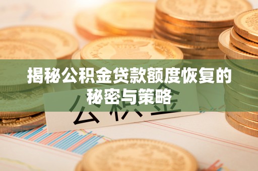 轮台揭秘公积金贷款额度恢复的秘密与策略