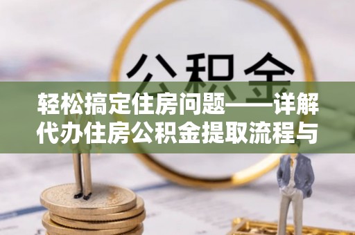 轮台轻松搞定住房问题——详解代办住房公积金提取流程与技巧