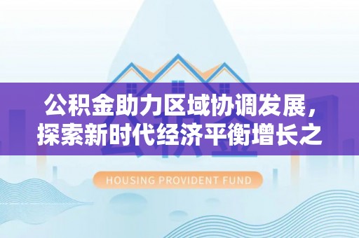 轮台公积金助力区域协调发展，探索新时代经济平衡增长之道