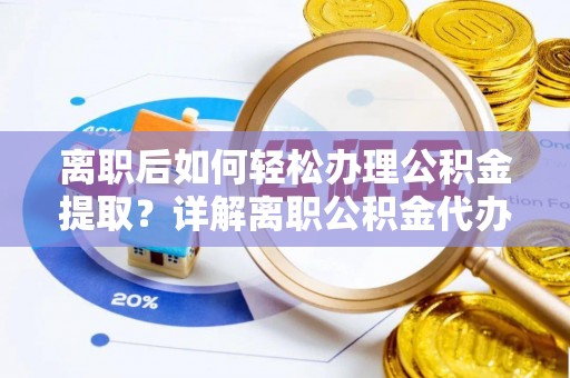轮台离职后如何轻松办理公积金提取？详解离职公积金代办提取流程