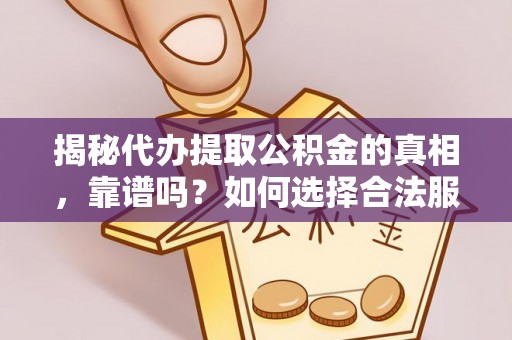 轮台揭秘代办提取公积金的真相，靠谱吗？如何选择合法服务？