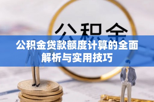 轮台公积金贷款额度计算的全面解析与实用技巧