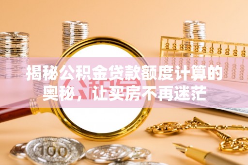 轮台揭秘公积金贷款额度计算的奥秘，让买房不再迷茫