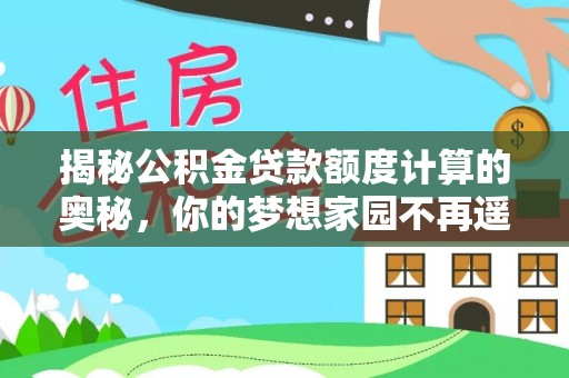 轮台揭秘公积金贷款额度计算的奥秘，你的梦想家园不再遥不可及