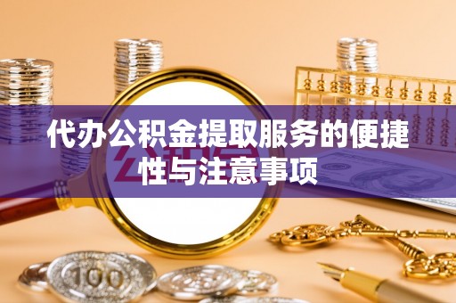 轮台代办公积金提取服务的便捷性与注意事项