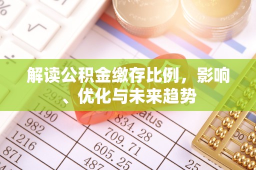轮台解读公积金缴存比例，影响、优化与未来趋势