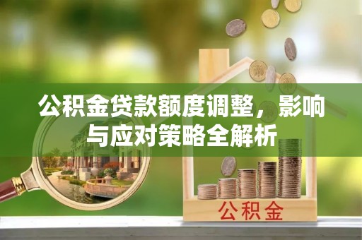 轮台公积金贷款额度调整，影响与应对策略全解析