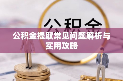 轮台公积金提取常见问题解析与实用攻略