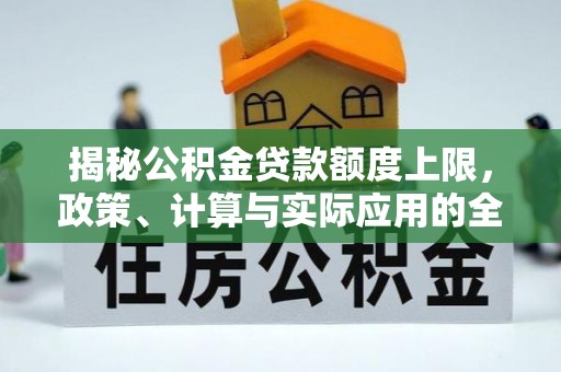 轮台揭秘公积金贷款额度上限，政策、计算与实际应用的全面解析
