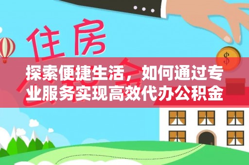 轮台探索便捷生活，如何通过专业服务实现高效代办公积金提取