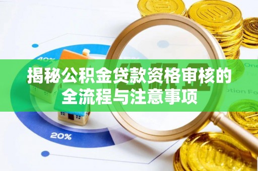 轮台揭秘公积金贷款资格审核的全流程与注意事项