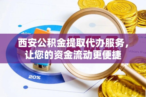 轮台西安公积金提取代办服务，让您的资金流动更便捷