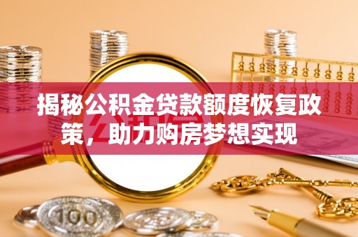 轮台揭秘公积金贷款额度恢复政策，助力购房梦想实现