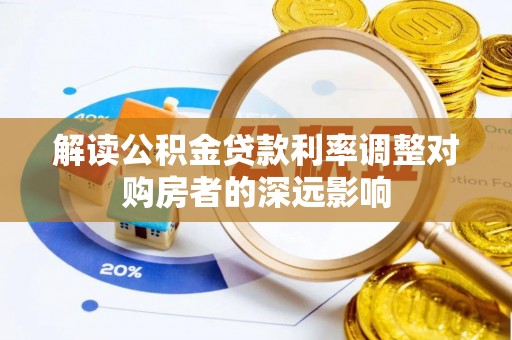 轮台解读公积金贷款利率调整对购房者的深远影响
