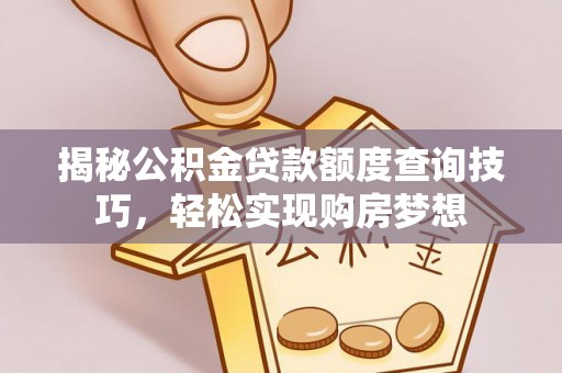 轮台揭秘公积金贷款额度查询技巧，轻松实现购房梦想