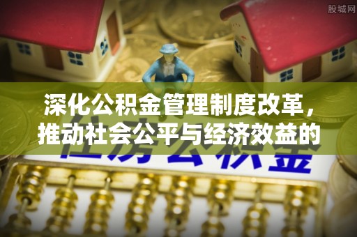轮台深化公积金管理制度改革，推动社会公平与经济效益的双赢