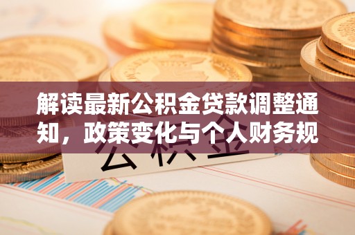 轮台解读最新公积金贷款调整通知，政策变化与个人财务规划的影响