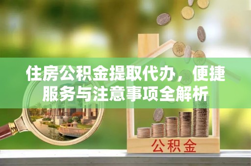 轮台住房公积金提取代办，便捷服务与注意事项全解析