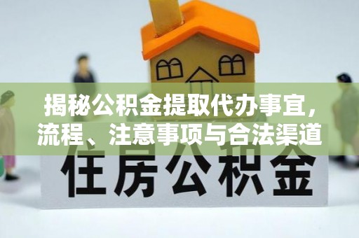 轮台揭秘公积金提取代办事宜，流程、注意事项与合法渠道