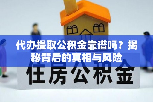 轮台代办提取公积金靠谱吗？揭秘背后的真相与风险