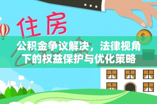 轮台公积金争议解决，法律视角下的权益保护与优化策略