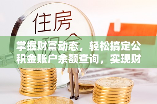 轮台掌握财富动态，轻松搞定公积金账户余额查询，实现财务自由第一步