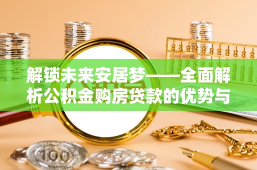 轮台解锁未来安居梦——全面解析公积金购房贷款的优势与策略