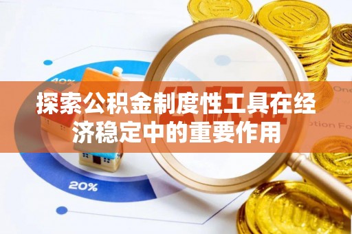轮台探索公积金制度性工具在经济稳定中的重要作用