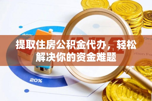 轮台提取住房公积金代办，轻松解决你的资金难题