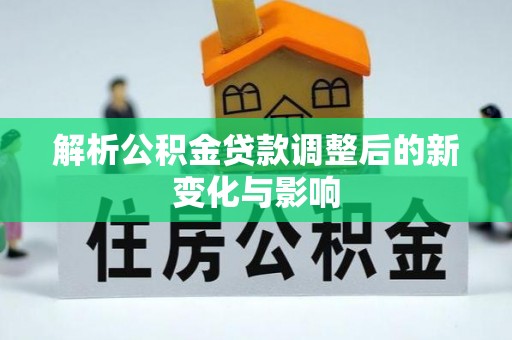 轮台解析公积金贷款调整后的新变化与影响